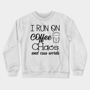 I Run on Coffee, Chaos, and Cuss Words Crewneck Sweatshirt